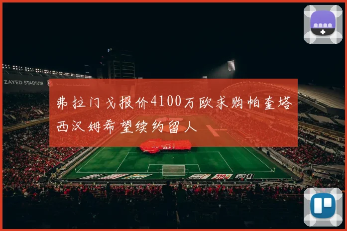弗拉门戈报价4100万欧求购帕奎塔西汉姆希望续约留人